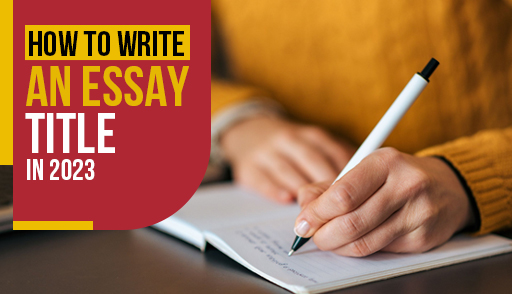 how to write an essay title in 2023 (step by step guide with examples)