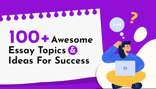 100+ awesome essay topics and ideas for success